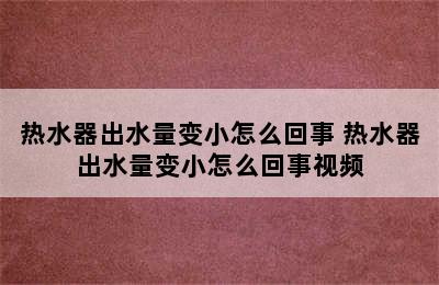 热水器出水量变小怎么回事 热水器出水量变小怎么回事视频